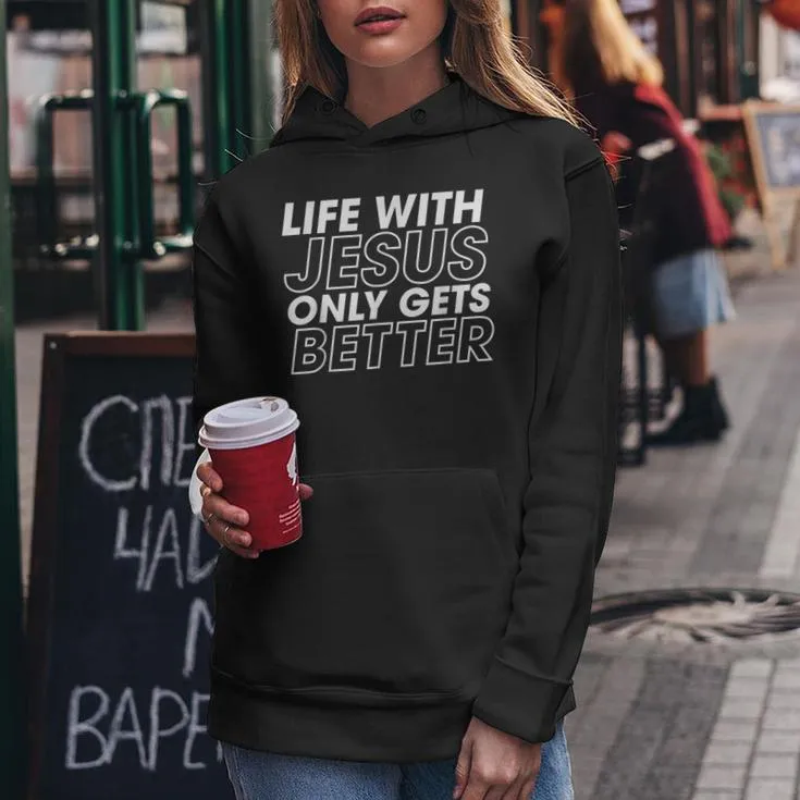 Life With Jesus Only Gets Better Christian Inspiring Women Hoodie